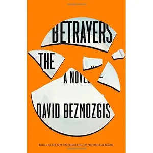The Betrayers: A Novel David Bezmozgis